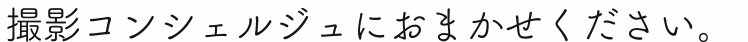出張撮影・写真撮影についてのご相談は撮影コンシェルジュにおまかせください。