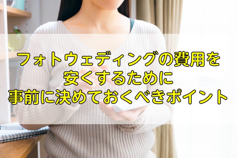 フォトウェディングの費用を安くするために事前に決めておくべきポイント