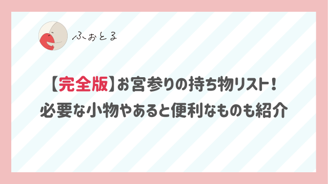 【完全版】お宮参りの持ち物リスト！必要な小物やあると便利なものも紹介