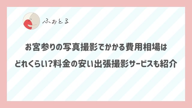 お宮参りの写真撮影でかかる費用相場はどれくらい？料金の安い出張撮影サービスも紹介