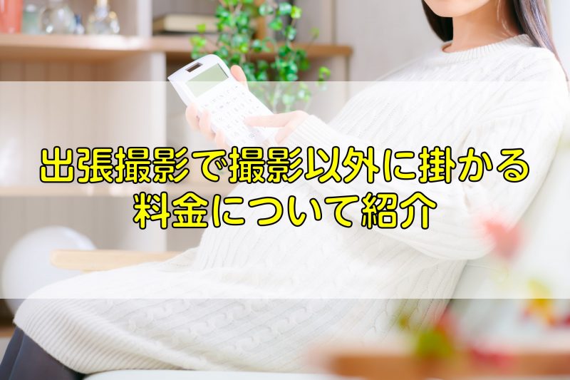 出張撮影で撮影以外に掛かる料金について紹介