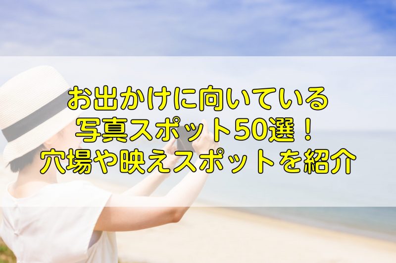 お出かけに向いている写真スポット50選！穴場や映えスポットを紹介