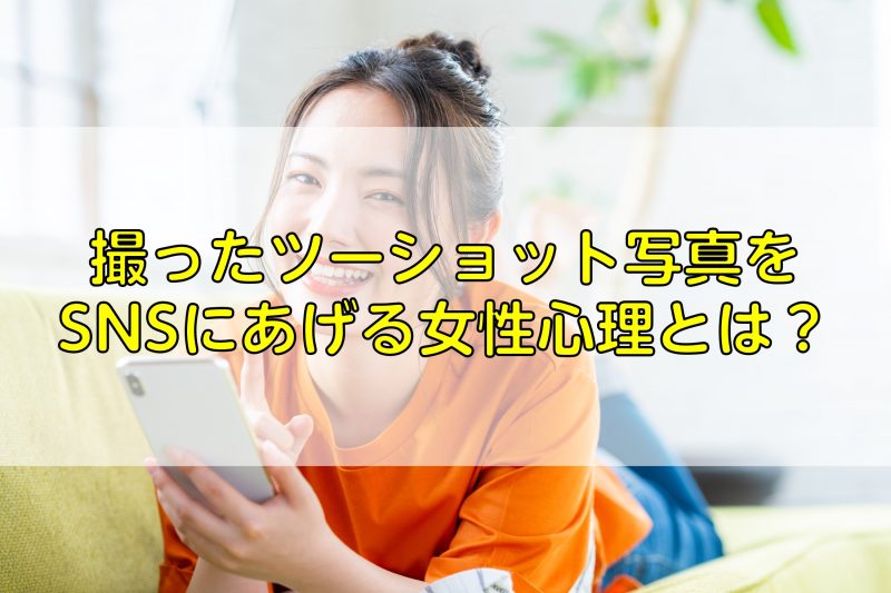 撮ったツーショット写真をSNSにあげる女性心理とは？