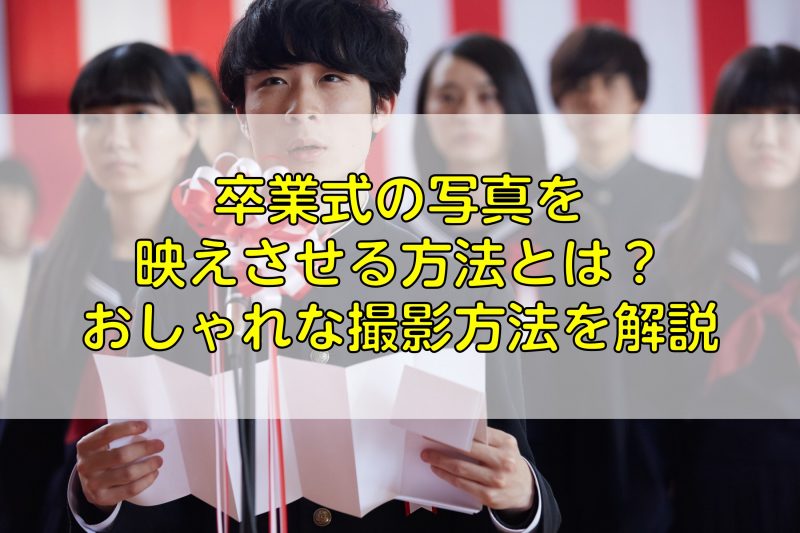 卒業式の写真を映えさせる方法とは？おしゃれな撮影方法を解説