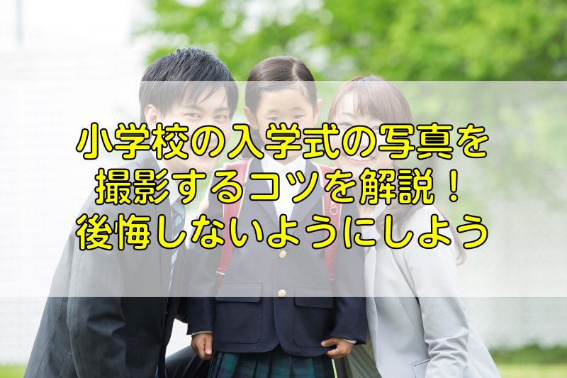 小学校の入学式の写真を撮影するコツを解説！後悔しないようにしよう
