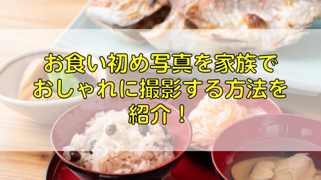 お食い初め写真を家族でおしゃれに撮影する方法を紹介 ふぉとるプラス 写真がもっと好きになる総合webメディア