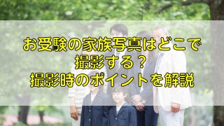 お受験の家族写真はどこで撮影する？撮影時のポイントを解説