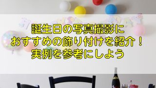 誕生日の写真撮影におすすめの飾り付けを紹介！実例を参考にしよう