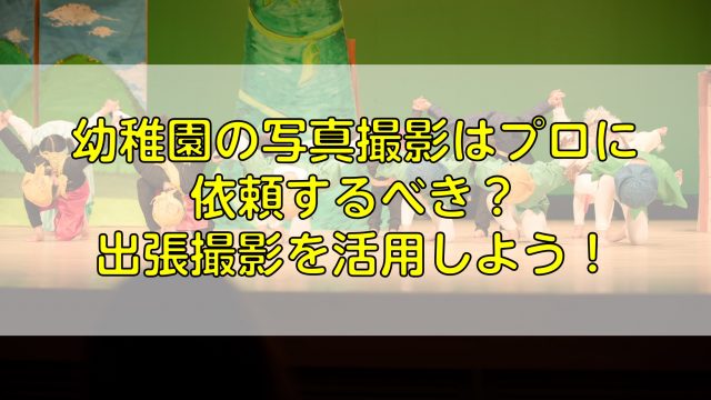 幼稚園の写真撮影はプロに依頼するべき？出張撮影を活用しよう！