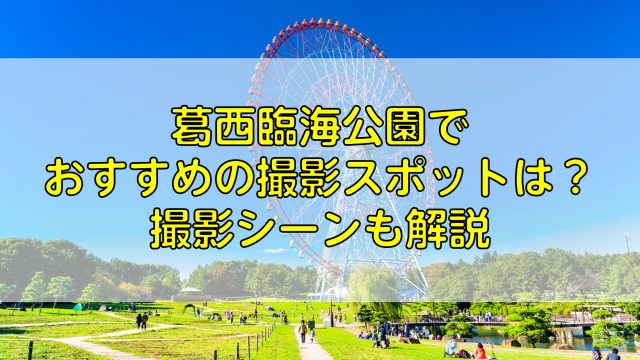 葛西臨海公園でおすすめの撮影スポットは？撮影シーンも解説