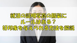 就活の証明写真の服装にルールはある？好印象を与えられる方法を解説