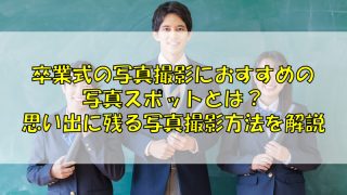 卒業式の写真撮影におすすめの写真スポットとは？思い出に残る写真撮影方法を解説