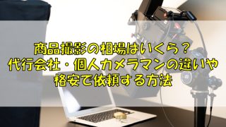 商品撮影の相場はいくら？代行会社・個人カメラマンの違いや格安で依頼する方法