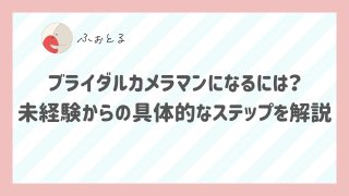 ブライダルカメラマンになるには？未経験からの具体的なステップを解説