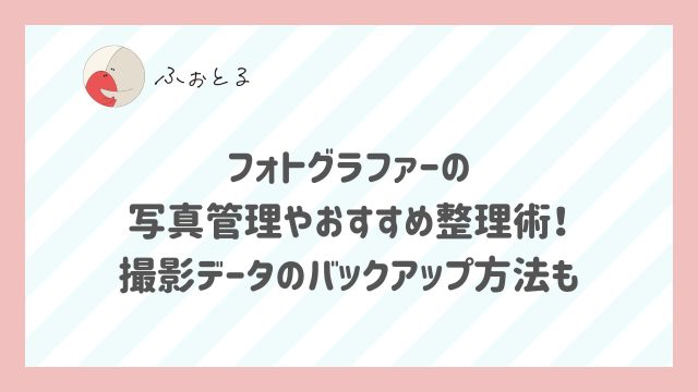 フォトグラファーの写真管理やおすすめ整理術！撮影データのバックアップ方法も