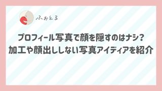 プロフィール写真で顔を隠すのはナシ？加工や顔出ししない写真アイディアを紹介