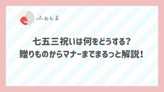 七五三祝いは何をどうする？贈りものからマナーまでまるっと解説！