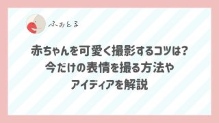 赤ちゃんを可愛く撮影するコツは？今だけの表情を撮る方法やアイディアを解説