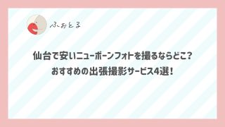 仙台で安いニューボーンフォトを撮るならどこ？おすすめの出張撮影サービス4選！
