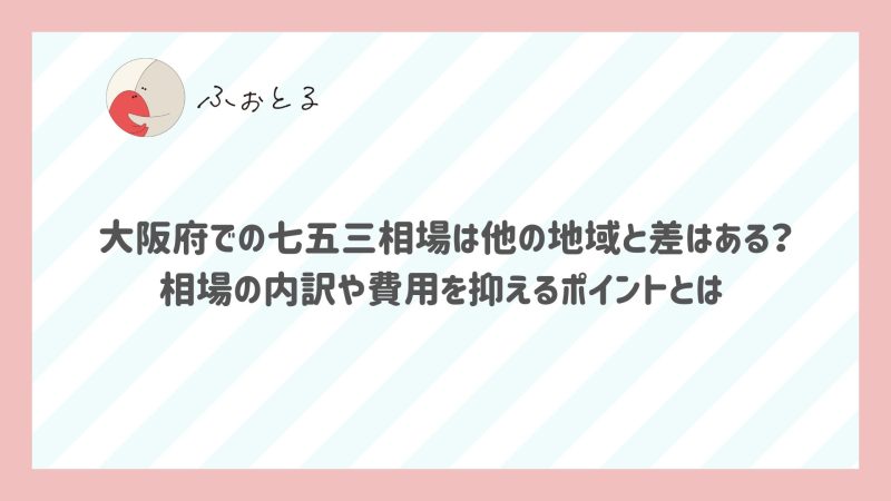 大阪府での七五三相場は他の地域と差はある？相場の内訳や費用を抑えるポイントとは