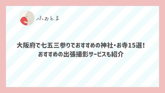 大阪府で七五三参りでおすすめの神社・お寺15選！おすすめの出張撮影サービスも紹介