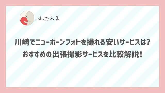 川崎でニューボーンフォトを撮れる安いサービスは？おすすめの出張撮影サービスを比較解説！ (1)