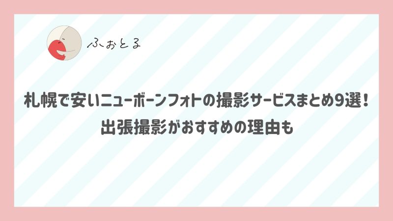 札幌で安いニューボーンフォトの撮影サービスまとめ9選！出張撮影がおすすめの理由も