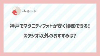 神戸でマタニティフォトが安く撮影できる！スタジオ以外のおすすめは？