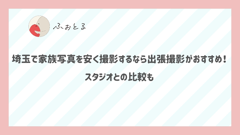 埼玉で家族写真を安く撮影するなら出張撮影がおすすめ！スタジオとの比較も