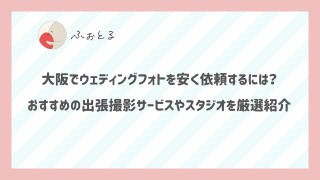 大阪でウェディングフォトを安く依頼するには？おすすめの出張撮影サービスやスタジオを厳選紹介