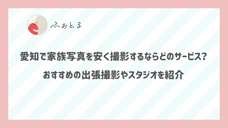 愛知で家族写真を安く撮影するならどのサービス？おすすめの出張撮影やスタジオを紹介