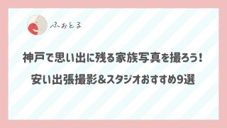 神戸で思い出に残る家族写真を撮ろう！安い出張撮影＆スタジオおすすめ9選