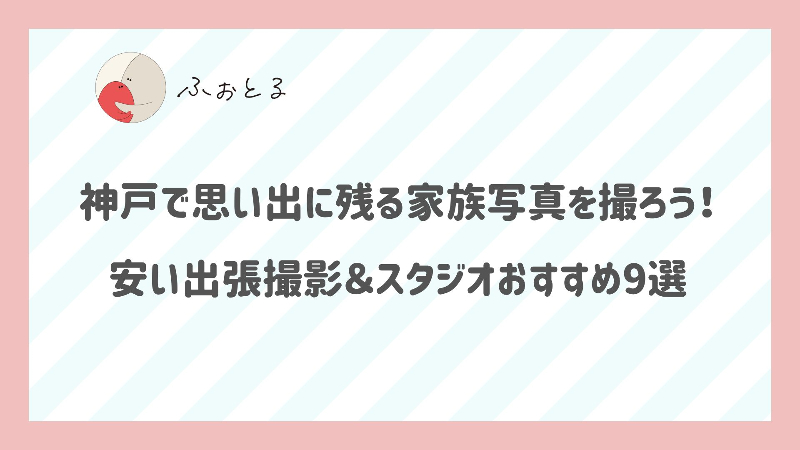 神戸で思い出に残る家族写真を撮ろう！安い出張撮影＆スタジオおすすめ9選