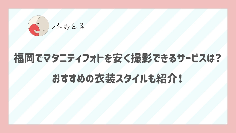 福岡でマタニティフォトを安く撮影できるサービスは？おすすめの衣装スタイルも紹介！