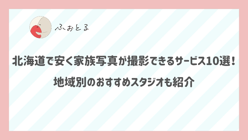 北海道で安く家族写真が撮影できるサービス10選！地域別のおすすめスタジオも紹介