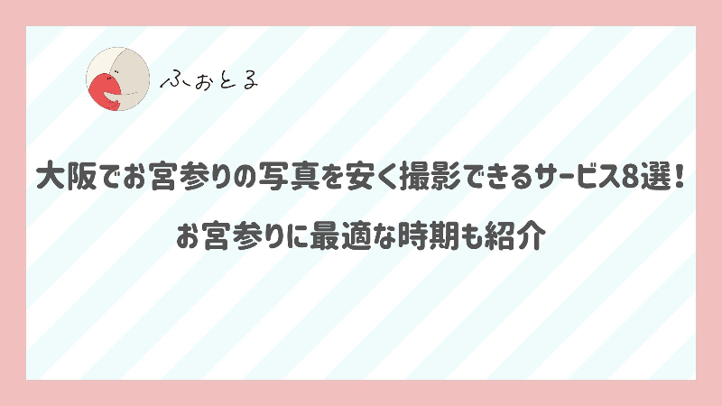 大阪でお宮参りの写真を安く撮影できるサービス8選！お宮参りに最適な時期も紹介