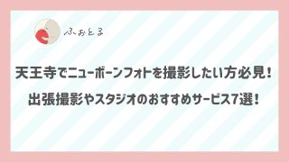 天王寺でニューボーンフォトを撮影したい方必見！出張撮影やスタジオのおすすめサービス7選！