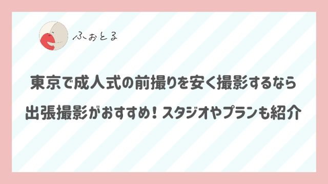 東京で成人式の前撮りを安く撮影するなら出張撮影がおすすめ！スタジオやプランも紹介