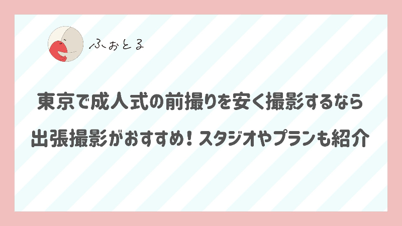 東京で成人式の前撮りを安く撮影するなら出張撮影がおすすめ！スタジオやプランも紹介