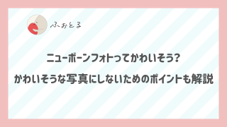 ニューボーンフォトってかわいそう？かわいそうな写真にしないためのポイントも解説