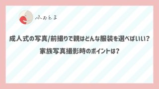 成人式の写真/前撮りで親はどんな服装を選べばいい？家族写真撮影時のポイントは？