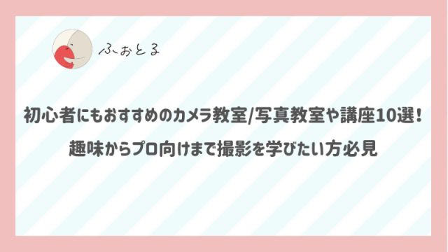 初心者にもおすすめのカメラ教室/写真教室や講座10選！趣味からプロ向けまで撮影を学びたい方必見