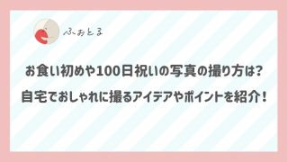 お食い初めや100日祝いの写真の撮り方は？自宅でおしゃれに撮るアイデアやポイントを紹介！