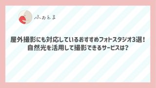 屋外撮影にも対応しているおすすめフォトスタジオ3選！自然光を活用して撮影できるサービスは？