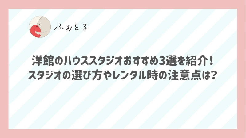 洋館のハウススタジオおすすめ3選を紹介！スタジオの選び方やレンタル時の注意点は？