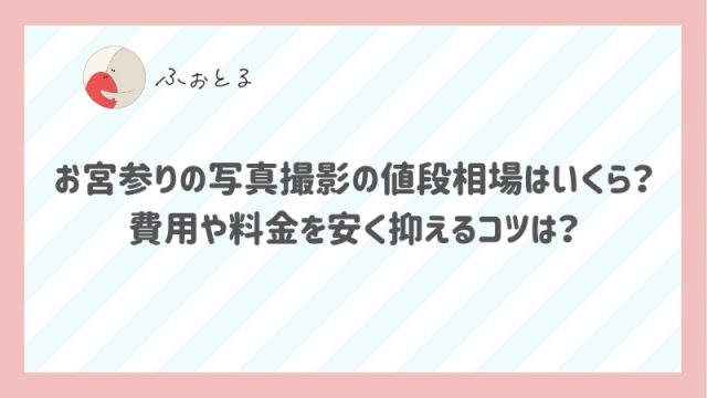 お宮参りの写真撮影の値段相場はいくら？費用や料金を安く抑えるコツは？