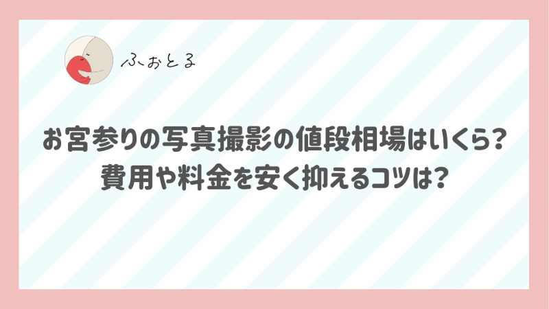 お宮参りの写真撮影の値段相場はいくら？費用や料金を安く抑えるコツは？