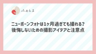 ニューボーンフォトは1ヶ月過ぎても撮れる？後悔しないための撮影アイデアと注意点