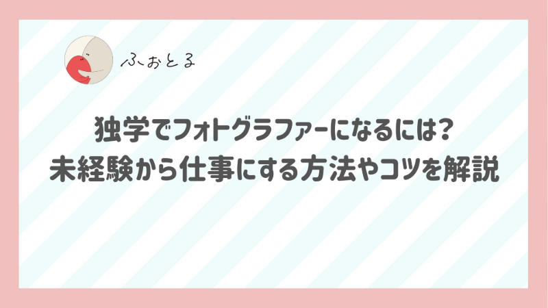 独学でフォトグラファーになるには？未経験から仕事にする方法やコツを解説