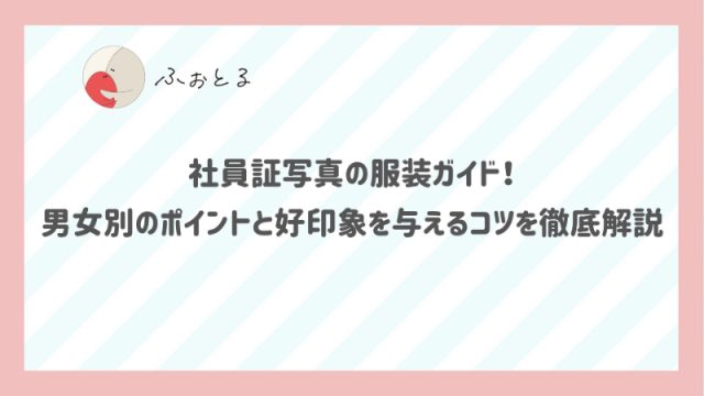 社員証写真の服装ガイド！男女別のポイントと好印象を与えるコツを徹底解説